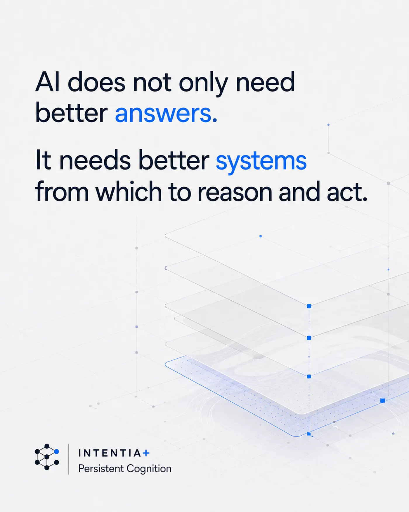 AI does not only need better answers. It needs better systems from which to reason and act.